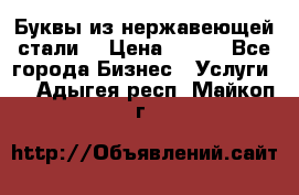 Буквы из нержавеющей стали. › Цена ­ 700 - Все города Бизнес » Услуги   . Адыгея респ.,Майкоп г.